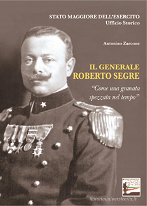 Il generale Roberto Segre. «Come una granata spezzata nel tempo» di Antonino Zarcone edito da Stato Maggiore dell'Esercito