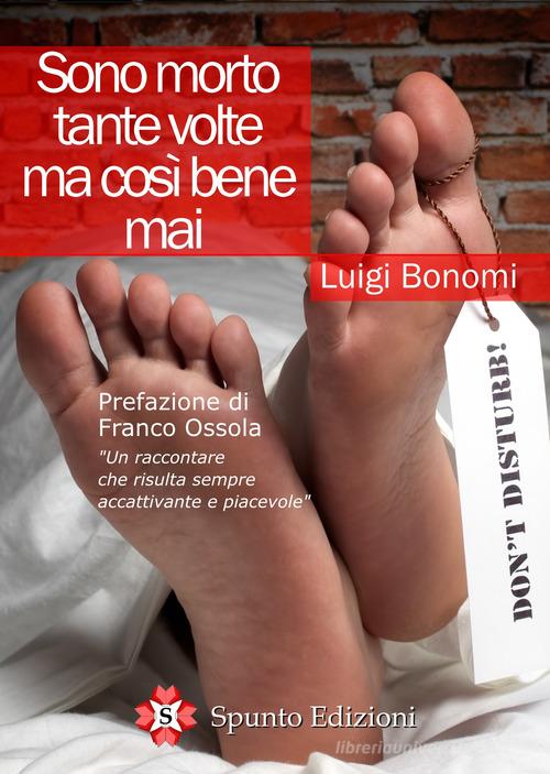 Libro Sono morto tante volte ma così bene mai di Luigi Bonomi Simpatia di Spunto Edizioni