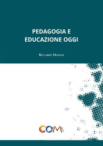 Pedagogia e educazione oggi di Riccardo Mancini edito da Com Publishing