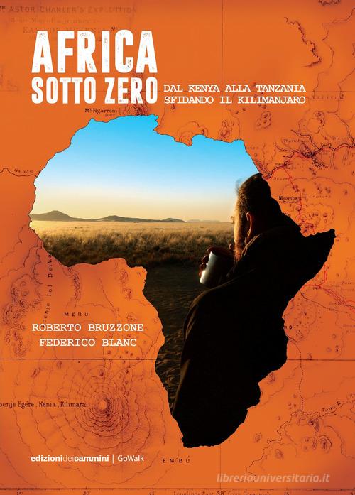 Africa sotto zero. Dal Kenya alla Tanzania sfidando il Kilimanjaro di Roberto Bruzzone, Federico Blanc edito da Edizioni dei Cammini