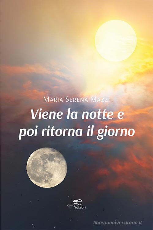 Viene la notte e poi ritorna il giorno di Maria Serena Mazzi edito da Europa Edizioni
