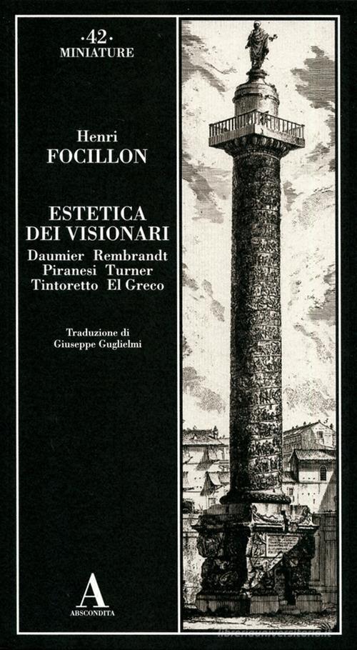 Estetica dei visionari: Daumier, Rembrandt, Piranesi, Turner, Tintoretto, El Greco di Henri Focillon edito da Abscondita