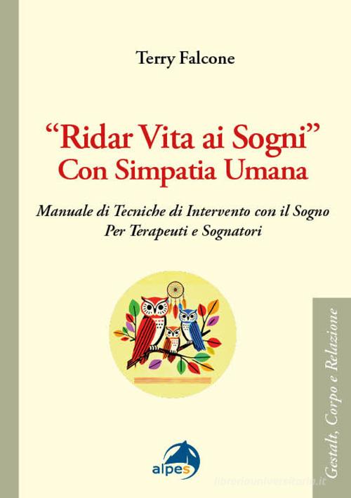 «Ridar vita ai sogni» con simpatia umana. Manuale di tecniche di intervento con il sogno per terapeuti e sognatori di Terry Falcone edito da Alpes Italia