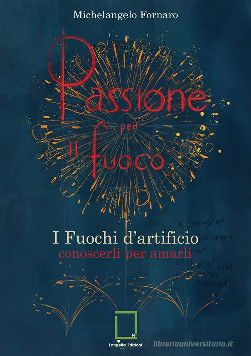 Passione per il fuoco. I fuochi d'artificio conoscerli per amarli di Michelangelo Fornaro edito da Langella