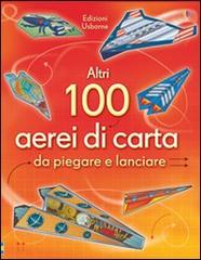 Altri 100 aerei di carta da piegare e lanciare. Aerei di carta. Ediz. illustrata di Andy Tudor edito da Usborne