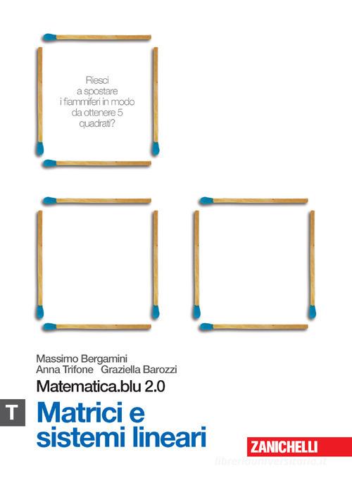 Matematica.blu 2.0. Vol. T.Blu: Matrici e sistemi lineari. Per le Scuole  superiori. Con espansione online (9788808300362): 2% di Sconto