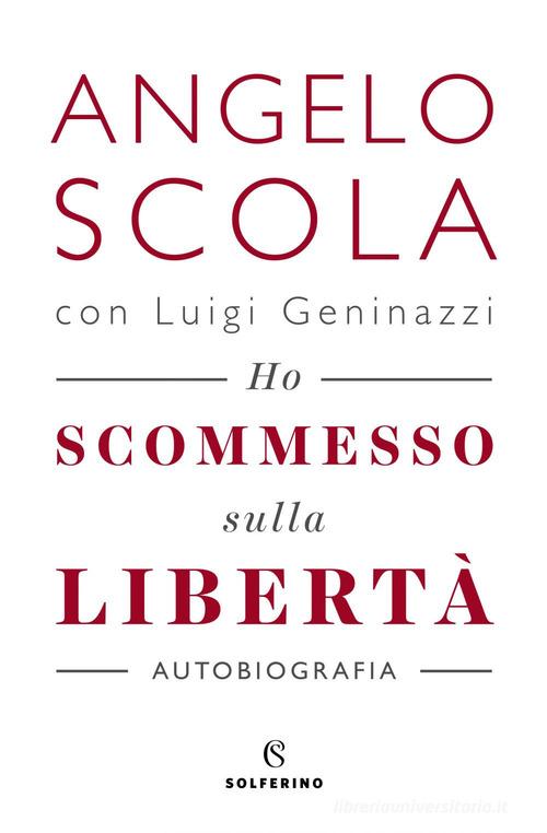 Ho scommesso sulla libertà di Angelo Scola, Luigi Geninazzi edito da Solferino