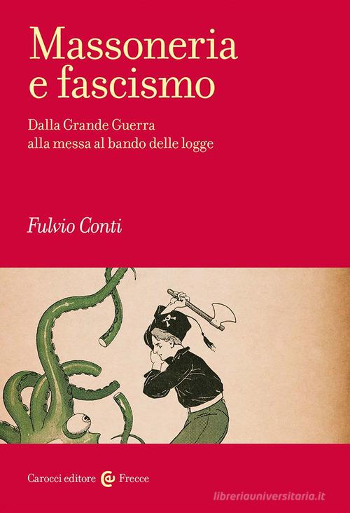 Massoneria e fascismo. Dalla Grande Guerra alla messa al bando delle logge di Fulvio Conti edito da Carocci