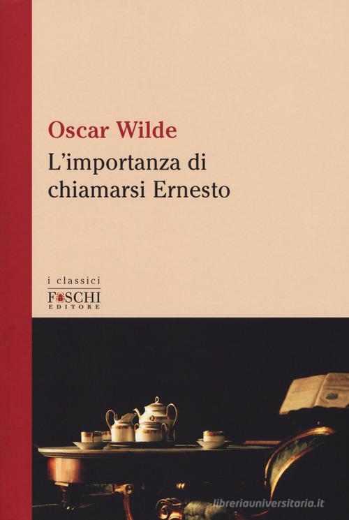 L' importanza di chiamarsi Ernesto di Oscar Wilde edito da Foschi (Santarcangelo)