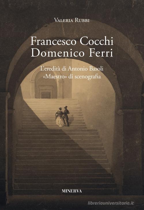 Francesco Cocchi, Domenico Ferri. L'eredità di Antonio Basoli di Valeria Rubbi edito da Minerva Edizioni (Bologna)