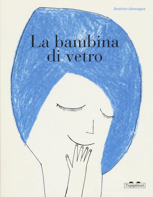 La bambina di vetro. Ediz. a colori di Beatrice Alemagna edito da TopiPittori