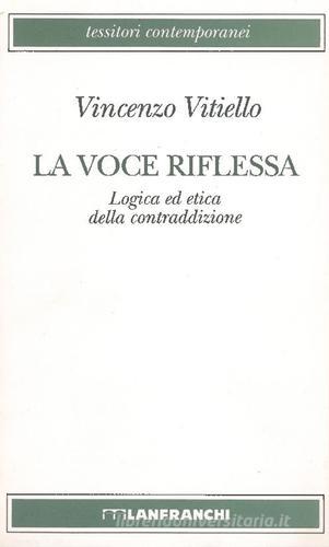 La voce riflessa. Logica ed etica della contraddizione di Vincenzo Vitiello edito da Lanfranchi