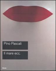 Pascali. Il mare ecc. Catalogo della mostra (Roma, 15 ottobre-27 novembre 2005) edito da Mondadori Electa