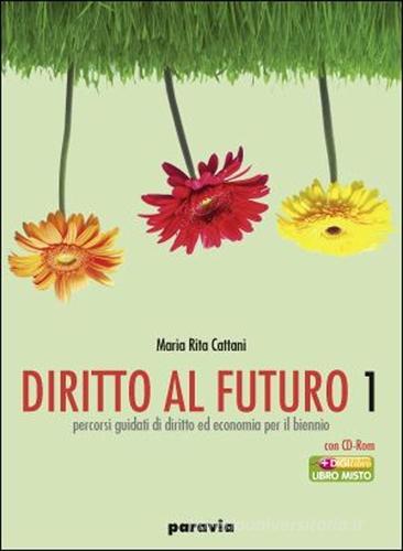 Diritto al futuro. Percorsi guidati di diritto ed economia. Per le Scuole superiori vol.1 di M. Rita Cattani edito da Paravia