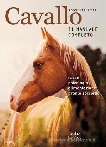 Cavallo. Il manuale completo di Ippolita Orsi edito da De Vecchi