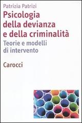 Psicologia della devianza e della criminalità. Teorie e modelli di intervento di Patrizia Patrizi edito da Carocci