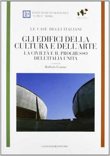 Gli edifici della cultura e dell'arte. Le case degli italiani. La civiltà e il progresso dell'Italia unita edito da Gangemi Editore