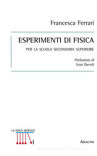 Esperimenti di fisica. Per la scuola secondaria superiore di Francesca Ferrari edito da Aracne