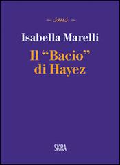 Il bacio di Hayez di Isabella Marelli edito da Skira