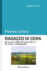 Ragazzo di cera. «La casa in collina» di Cesare Pavese fra storia e autobiografia di Franco Lorizio edito da Aletti