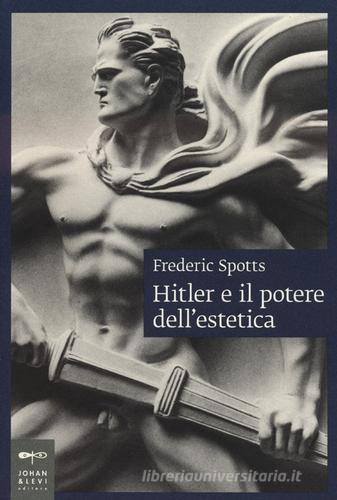 Hitler e il potere dell'estetica di Frederic Spotts edito da Johan & Levi
