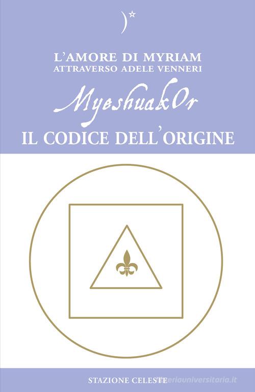 MyeshuakOr. Il codice dell'origine di Adele Venneri edito da Stazione Celeste