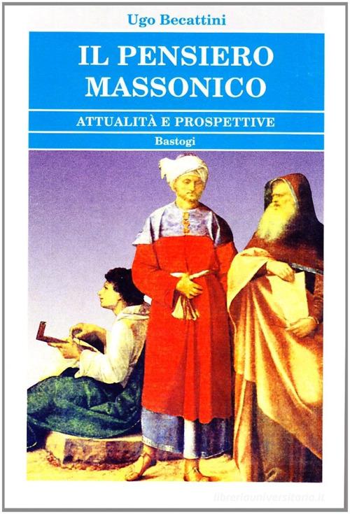 Il pensiero massonico. Attualità e prospettive di Ugo Becattini edito da BastogiLibri