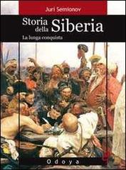 Storia della Siberia. La lunga conquista di Juri Semionov edito da Odoya