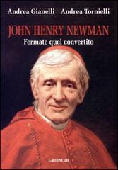 John Henry Newman. Fermate quel convertito di Andrea Tornielli, Andrea Gianelli edito da Gribaudi