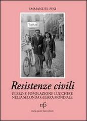 Resistenze civili. Clero e popolazione lucchese nella seconda guerra mondiale di Emmanuel Pesi edito da Pacini Fazzi