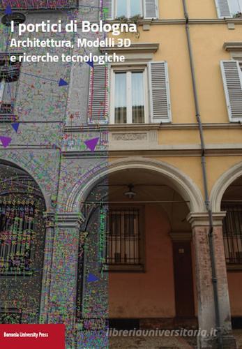 I portici di Bologna. Architettura, modelli 3D e ricerche tecnologiche edito da Bononia University Press