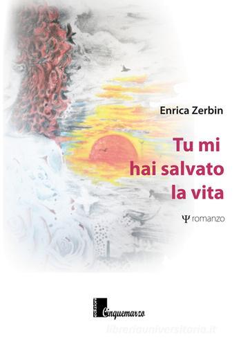 Tu mi hai salvato la vita di Enrica Zerbin edito da Cinquemarzo