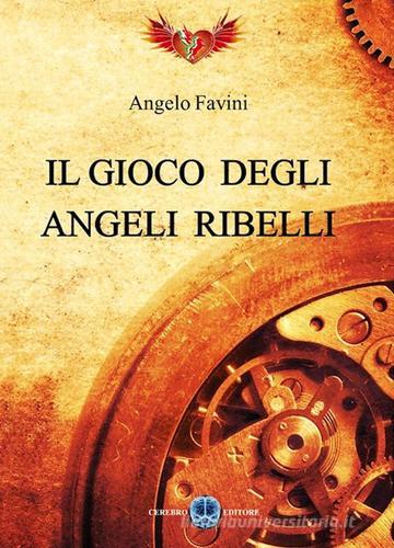 Il gioco degli angeli ribelli di Angelo Favini edito da Cerebro