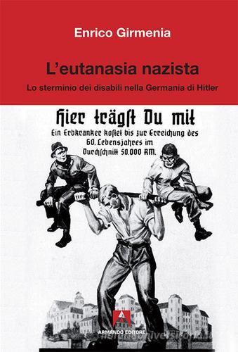L' eutanasia nazista. Lo sterminio dei disabili nella Germania di Hitler di Enrico Girmenia edito da Armando Editore