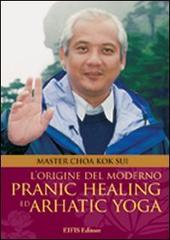 L' origine del moderno. Pranic healing e dell'arhatic yoga di K. Sui Choa edito da EIFIS Editore