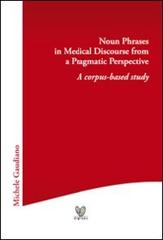 Noun phrases in medical discourse from a pragmatic perspective. A corpus-based study di Michele Gaudiano edito da Digilabs