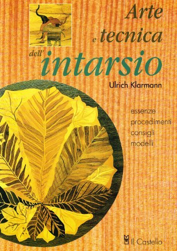 Arte e tecnica dell'intarsio. Essenze, procedimenti, consigli e modelli di Ulrich Klarmann edito da Il Castello