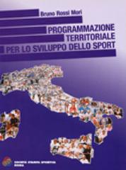 Programmazione territoriale per lo sviluppo dello sport di Bruno Rossi Mori edito da Società Stampa Sportiva