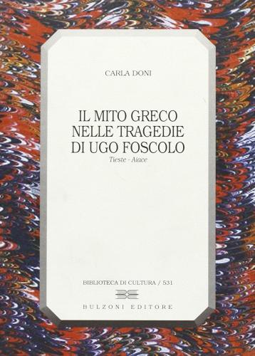 Il mito greco nelle tragedie di Ugo Foscolo (Tieste-Aiace) di Carla Doni edito da Bulzoni