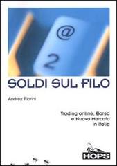 Soldi sul filo. Trading online, Borsa e Nuovo Mercato in Italia di Andrea Fiorini edito da Hops Tecniche Nuove