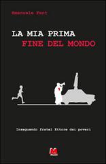 La mia prima fine del mondo. Inseguendo Fratel Ettore dei poveri di Emanuele Fant edito da Monti