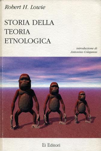 Storia della teoria etnologica di Robert H. Lowie, Antonino Colajanni edito da Ei Editori