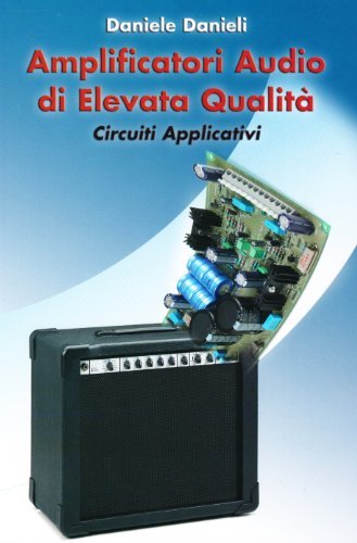 Amplificatori audio di elevata qualità. Circuiti applicativi di Daniele Danieli edito da Sandit Libri