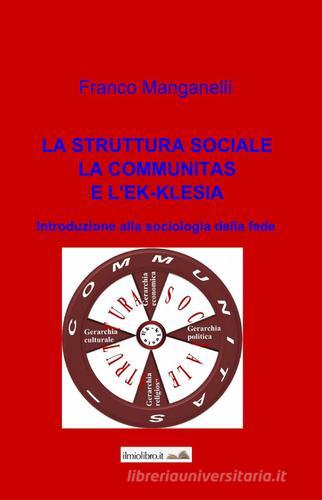 La struttura sociale, la communitas e l'ek-klesia di Franco Manganelli edito da ilmiolibro self publishing