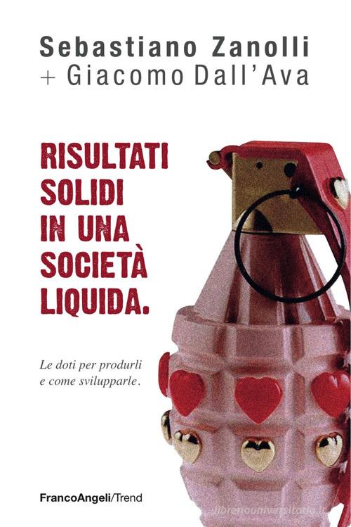 Risultati solidi in una società liquida. Le doti per produrli e come svilupparle di Sebastiano Zanolli, Giacomo Dall'Ava edito da Franco Angeli