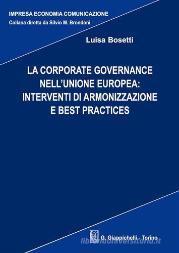 La corporate governance nell'Unione europea: interventi di armonizzazione e best practices di Luisa Bosetti edito da Giappichelli