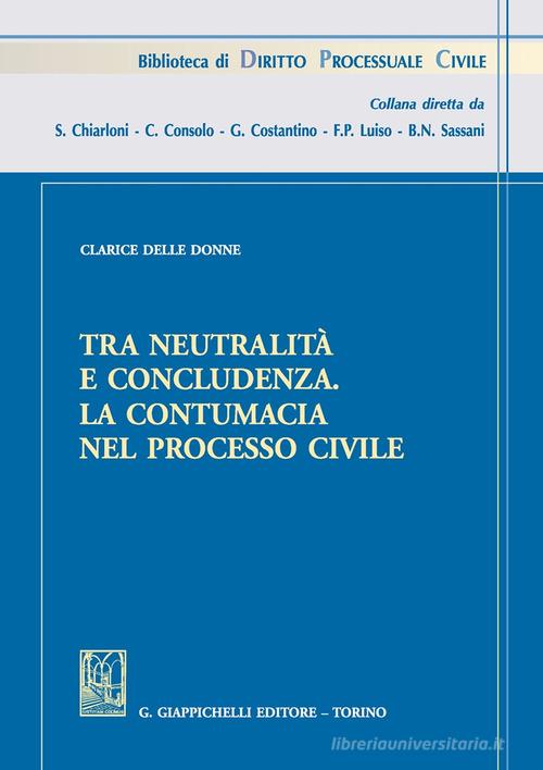 Tra neutralità e concludenza. La contumacia nel processo civile di Clarice Delle Donne edito da Giappichelli