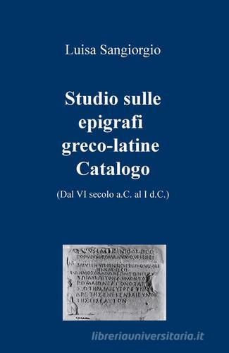 Studio sulle epigrafi greco-latine. Dal VI secolo a.C. al I d.C. vol.2 di Luisa Sangiorgio edito da ilmiolibro self publishing