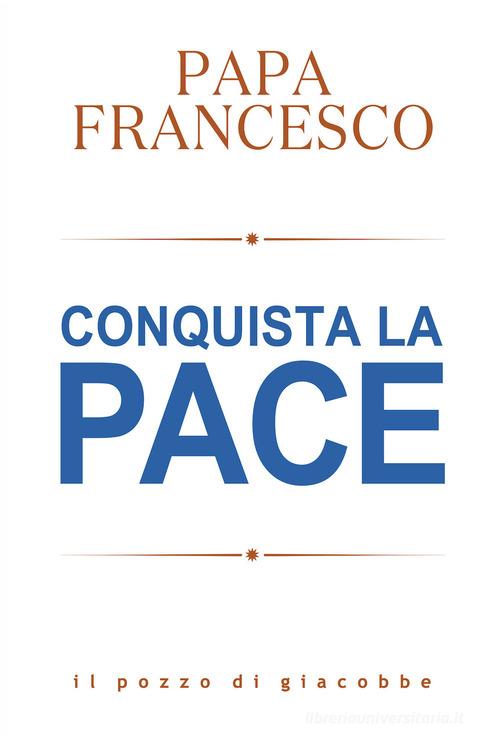 Conquista la pace di Francesco (Jorge Mario Bergoglio) edito da Il Pozzo di Giacobbe