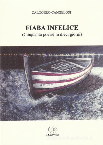 Fiaba infelice (Cinquanta poesie in dieci giorni) di Calogero Cangelosi edito da Accademia Il Convivio
